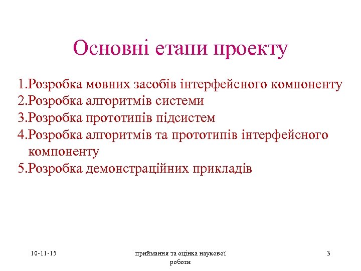 Основні етапи проекту 1. Розробка мовних засобів інтерфейсного компоненту 2. Розробка алгоритмів системи 3.