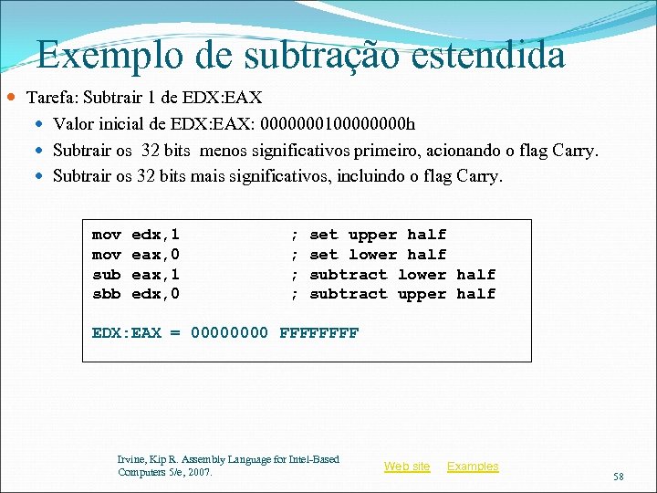 Exemplo de subtração estendida Tarefa: Subtrair 1 de EDX: EAX Valor inicial de EDX: