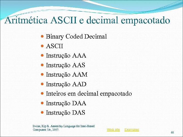 Aritmética ASCII e decimal empacotado Binary Coded Decimal ASCII Instrução AAA Instrução AAS Instrução