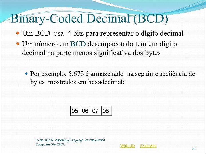 Binary-Coded Decimal (BCD) Um BCD usa 4 bits para representar o dígito decimal Um