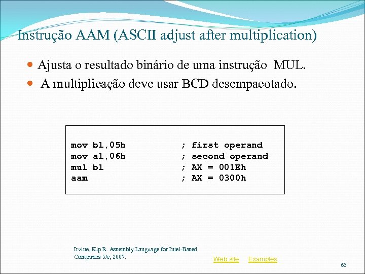 Instrução AAM (ASCII adjust after multiplication) Ajusta o resultado binário de uma instrução MUL.