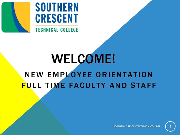 WELCOME! NEW EMPLOYEE ORIENTATION FULL TIME FACULTY AND STAFF SOUTHERN CRESCENT TECHNICAL COLLEGE 1