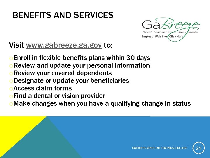 BENEFITS AND SERVICES Visit www. gabreeze. ga. gov to: o. Enroll in flexible benefits