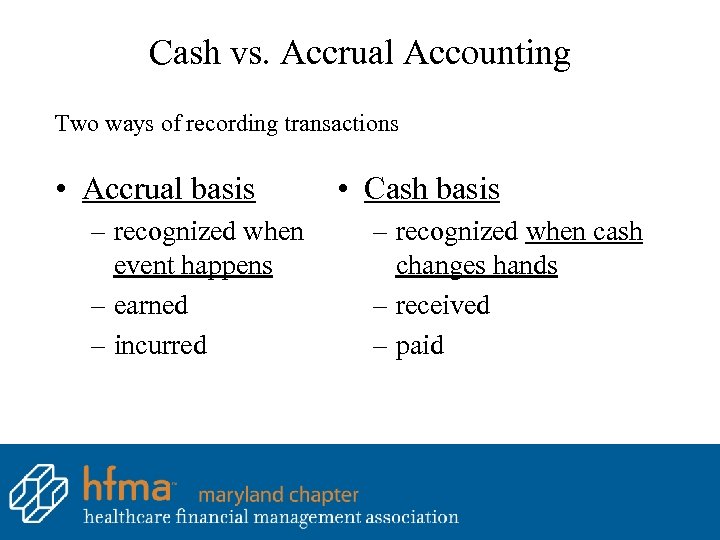 Cash vs. Accrual Accounting Two ways of recording transactions • Accrual basis – recognized