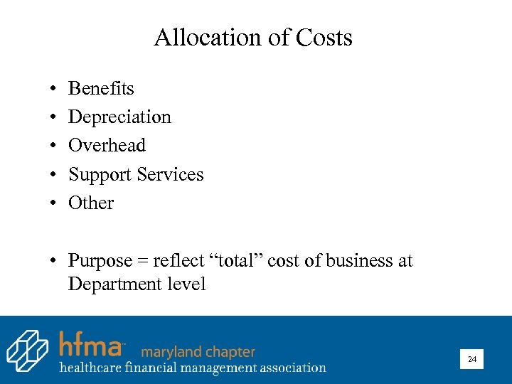 Allocation of Costs • • • Benefits Depreciation Overhead Support Services Other • Purpose