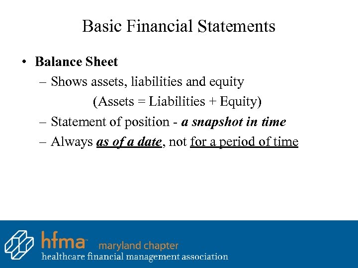 Basic Financial Statements • Balance Sheet – Shows assets, liabilities and equity (Assets =