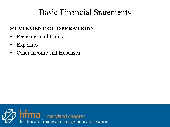 Basic Financial Statements STATEMENT OF OPERATIONS: • Revenues and Gains • Expenses • Other