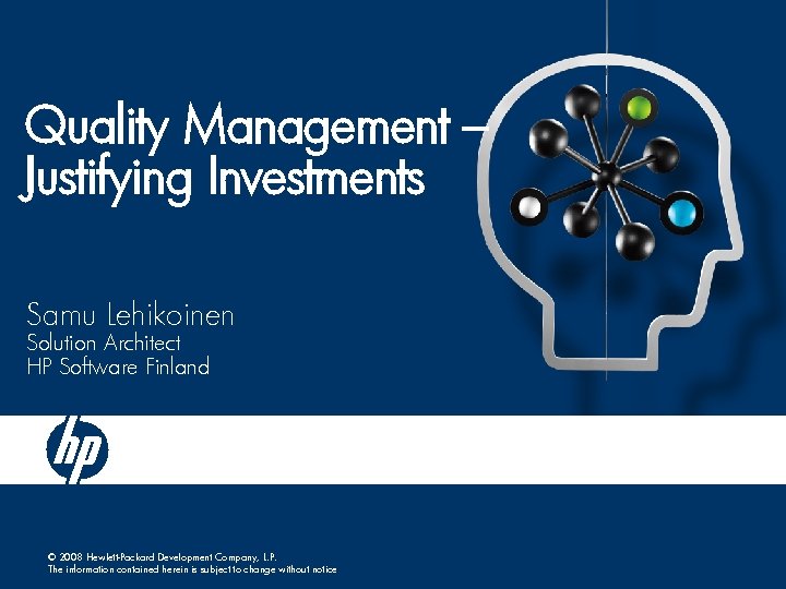 Quality Management – Justifying Investments Samu Lehikoinen Solution Architect HP Software Finland © 2008