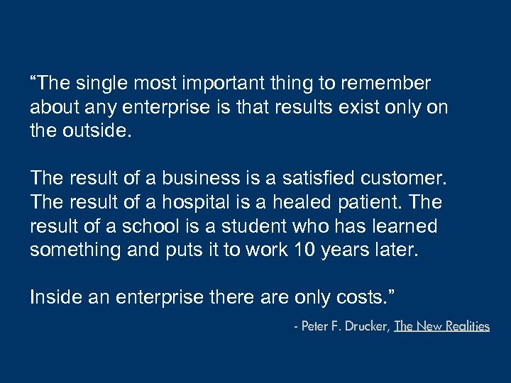 “The single most important thing to remember about any enterprise is that results exist