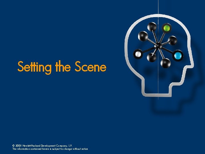 Setting the Scene © 2008 Hewlett-Packard Development Company, L. P. The information contained herein