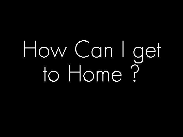 How Can I get to Home ? © 2008 Hewlett-Packard Development Company, L. P.