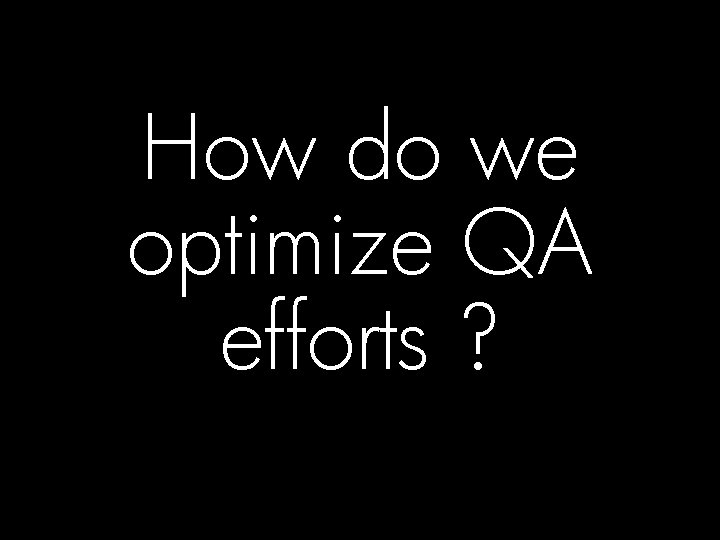 How do we optimize QA efforts ? © 2008 Hewlett-Packard Development Company, L. P.