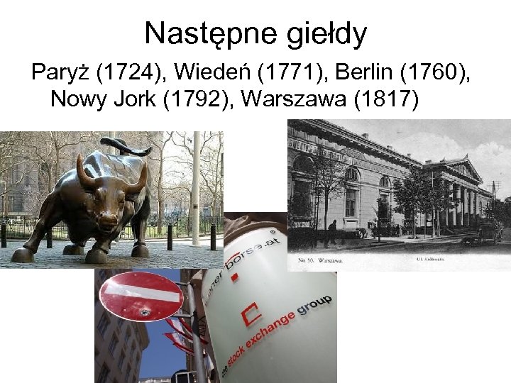 Następne giełdy Paryż (1724), Wiedeń (1771), Berlin (1760), Nowy Jork (1792), Warszawa (1817) 