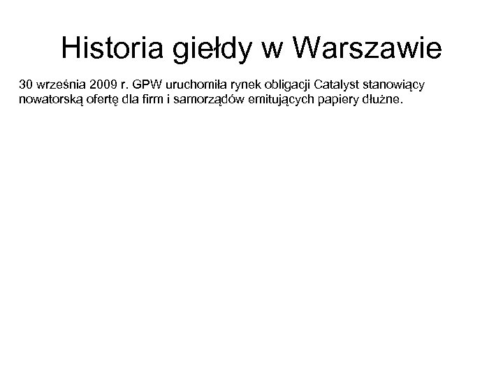 Historia giełdy w Warszawie 30 września 2009 r. GPW uruchomiła rynek obligacji Catalyst stanowiący