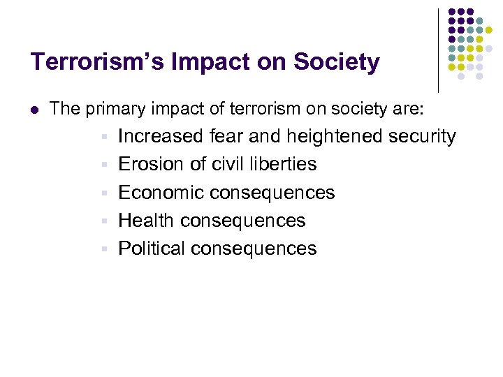 Terrorism’s Impact on Society l The primary impact of terrorism on society are: §