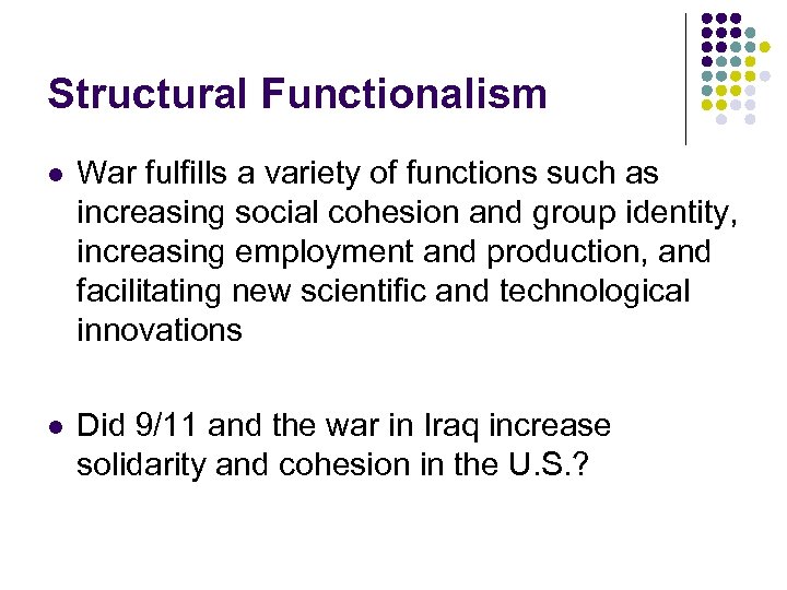 Structural Functionalism l War fulfills a variety of functions such as increasing social cohesion