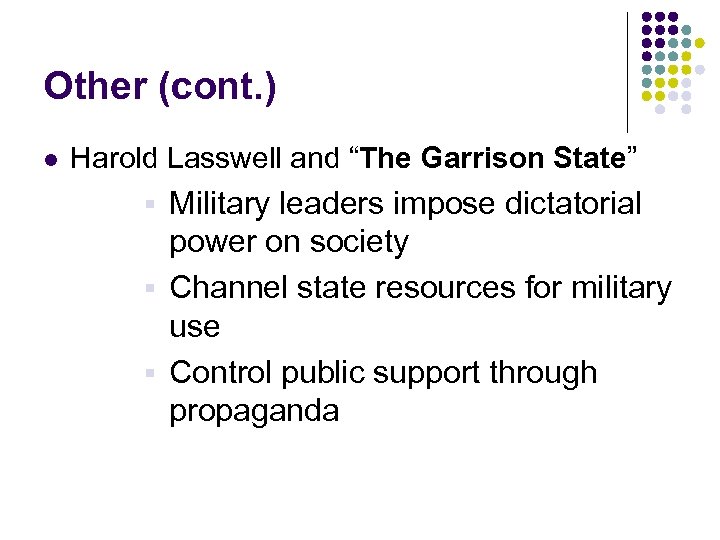 Other (cont. ) l Harold Lasswell and “The Garrison State” Military leaders impose dictatorial