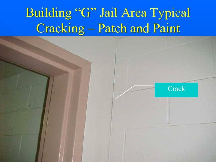 Building “G” Jail Area Typical Cracking – Patch and Paint Crack 