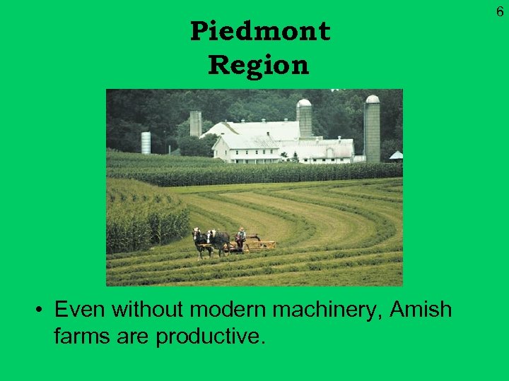 Piedmont Region • Even without modern machinery, Amish farms are productive. 6 