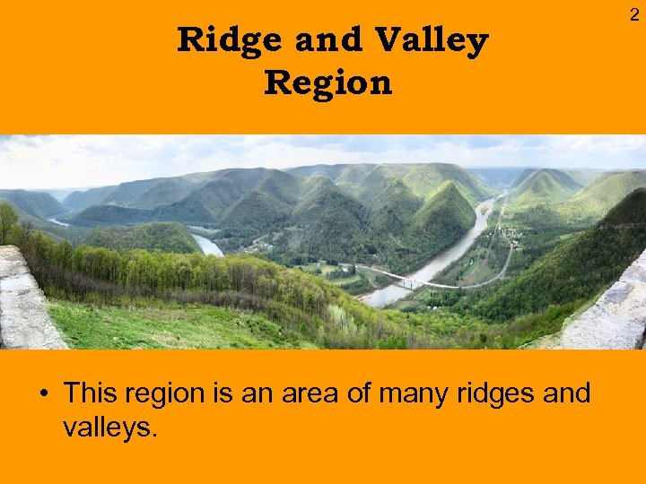 Ridge and Valley Region • This region is an area of many ridges and