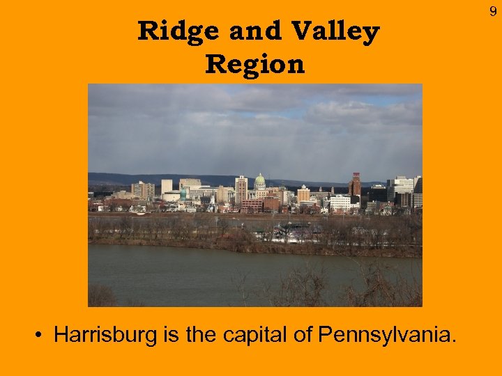 Ridge and Valley Region • Harrisburg is the capital of Pennsylvania. 9 