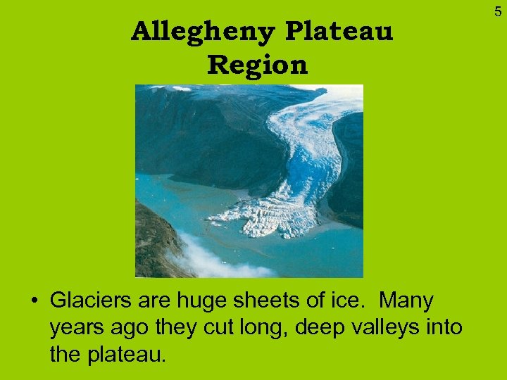 Allegheny Plateau Region • Glaciers are huge sheets of ice. Many years ago they