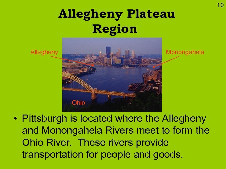 Allegheny Plateau Region Allegheny Monongahela Ohio • Pittsburgh is located where the Allegheny and