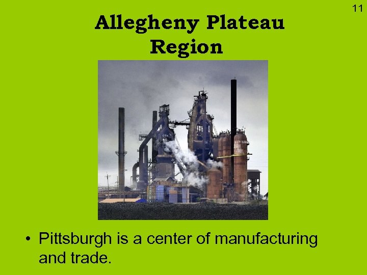 Allegheny Plateau Region • Pittsburgh is a center of manufacturing and trade. 11 