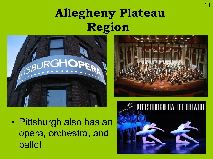 Allegheny Plateau Region • Pittsburgh also has an opera, orchestra, and ballet. 11 