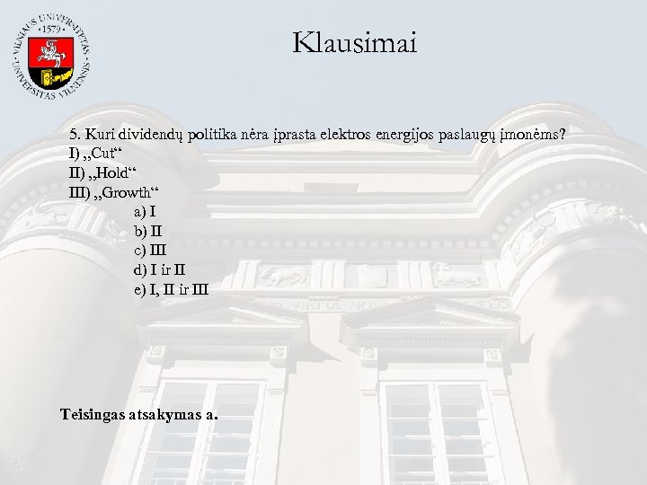 Klausimai 5. Kuri dividendų politika nėra įprasta elektros energijos paslaugų įmonėms? I) „Cut“ II)