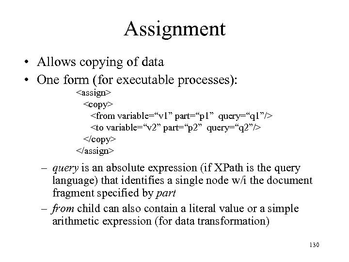 Assignment • Allows copying of data • One form (for executable processes): <assign> <copy>