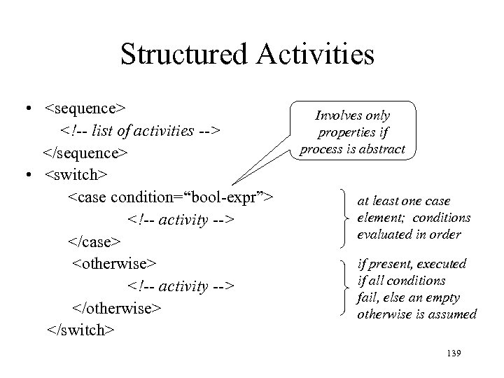 Structured Activities • <sequence> <!-- list of activities --> </sequence> • <switch> <case condition=“bool-expr”>