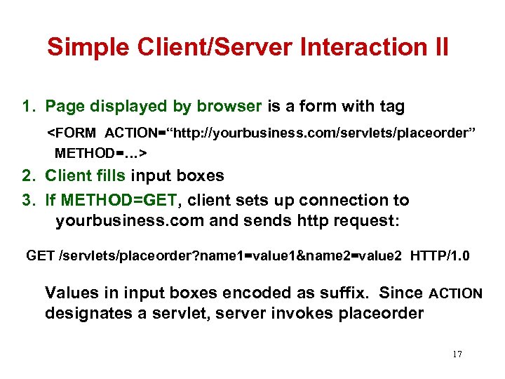 Simple Client/Server Interaction II 1. Page displayed by browser is a form with tag