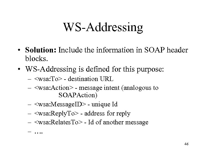 WS-Addressing • Solution: Include the information in SOAP header blocks. • WS-Addressing is defined