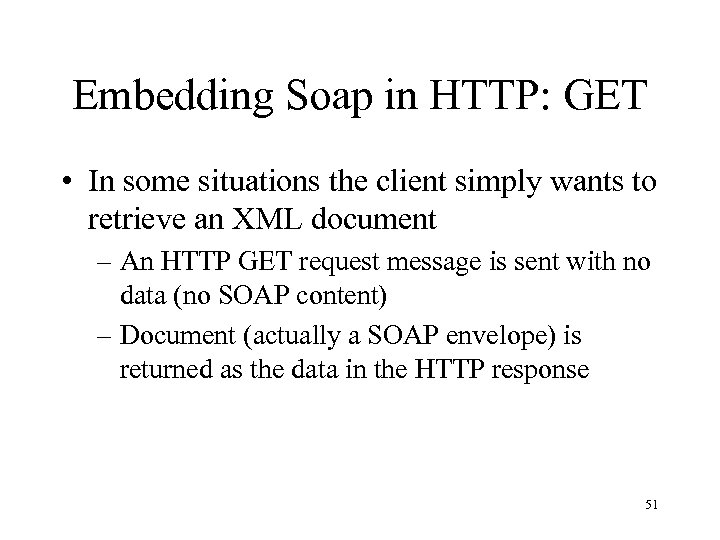 Embedding Soap in HTTP: GET • In some situations the client simply wants to