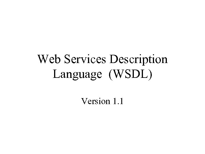 Web Services Description Language (WSDL) Version 1. 1 