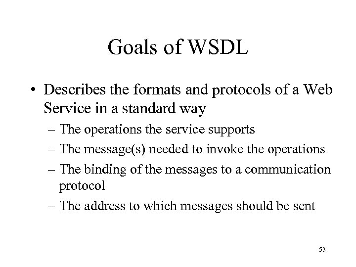 Goals of WSDL • Describes the formats and protocols of a Web Service in