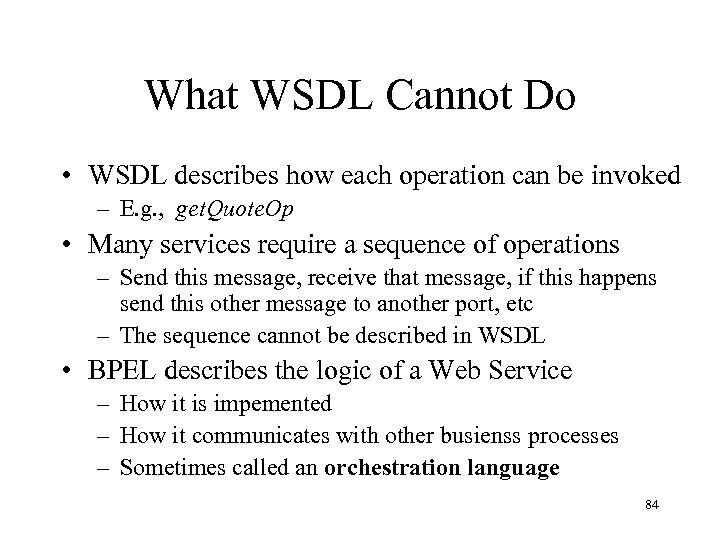 What WSDL Cannot Do • WSDL describes how each operation can be invoked –