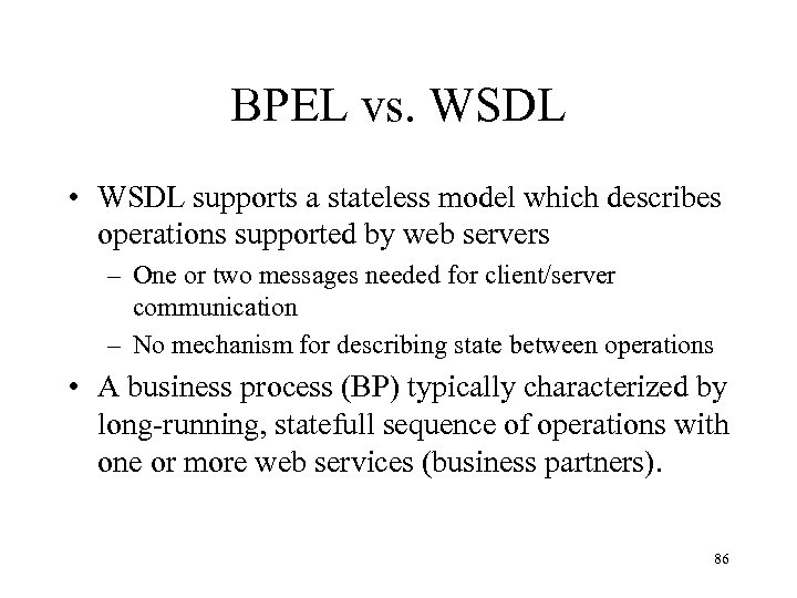 BPEL vs. WSDL • WSDL supports a stateless model which describes operations supported by