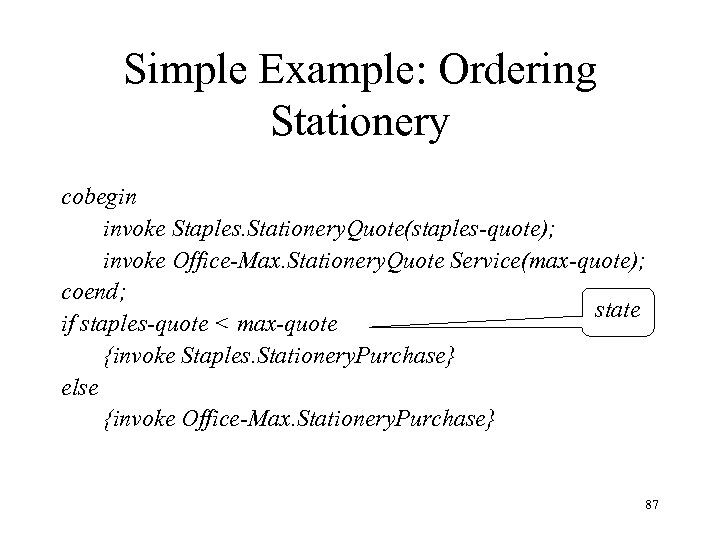 Simple Example: Ordering Stationery cobegin invoke Staples. Stationery. Quote(staples-quote); invoke Office-Max. Stationery. Quote Service(max-quote);
