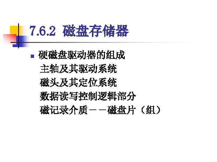 7. 6. 2 磁盘存储器 硬磁盘驱动器的组成 　主轴及其驱动系统 　磁头及其定位系统 　数据读写控制逻辑部分 　磁记录介质－－磁盘片（组） n 