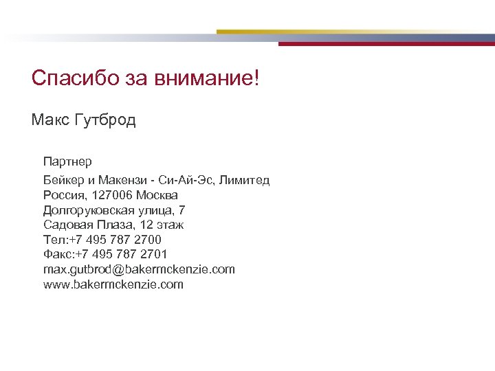 Спасибо за внимание! Макс Гутброд Партнер Бейкер и Макензи - Си-Ай-Эс, Лимитед Россия, 127006