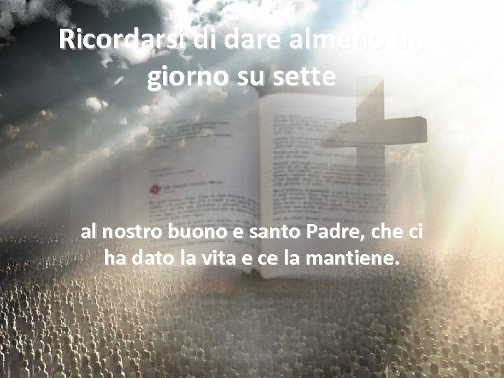 Ricordarsi di dare almeno un giorno su sette al nostro buono e santo Padre,