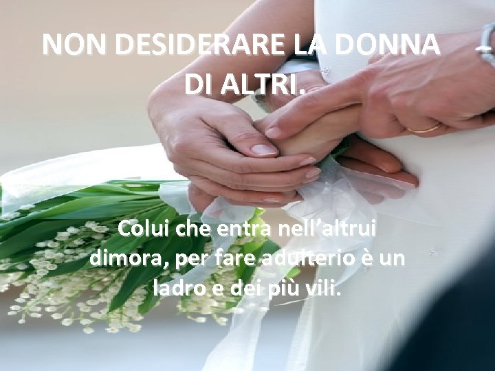 NON DESIDERARE LA DONNA DI ALTRI. Colui che entra nell’altrui dimora, per fare adulterio