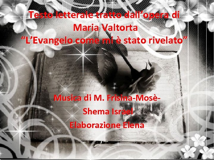 Testo letterale tratto dall’opera di Maria Valtorta “L’Evangelo come mi è stato rivelato” Musica