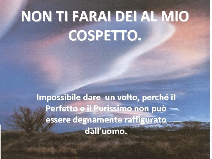 NON TI FARAI DEI AL MIO COSPETTO. Impossibile dare un volto, perché il Perfetto