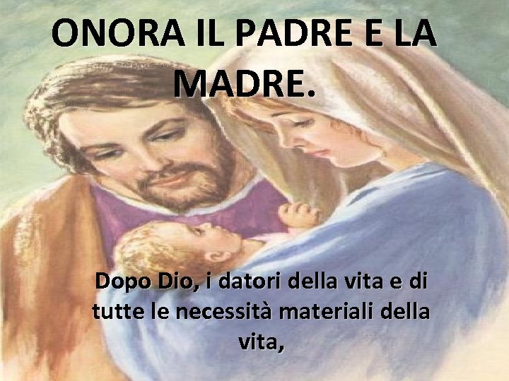 ONORA IL PADRE E LA MADRE. Dopo Dio, i datori della vita e di