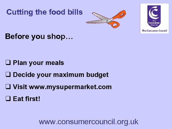 Cutting the food bills Before you shop… q Plan your meals q Decide your