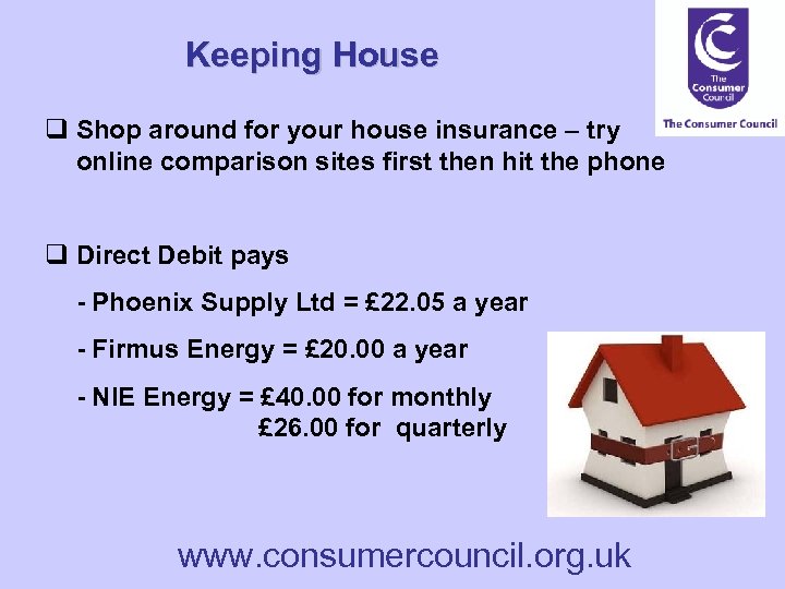 Keeping House q Shop around for your house insurance – try online comparison sites
