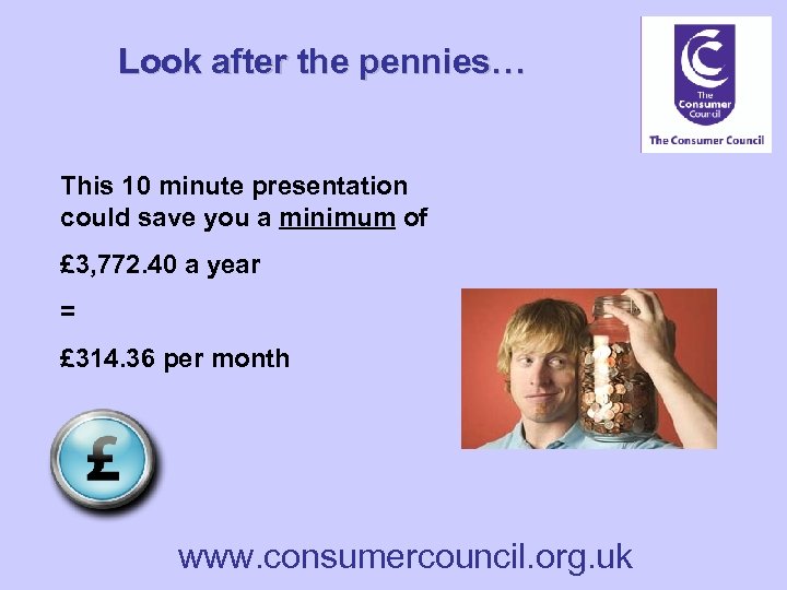 Look after the pennies… This 10 minute presentation could save you a minimum of